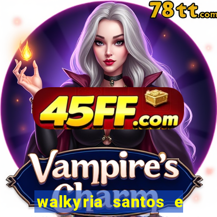 walkyria santos e namorado vereador